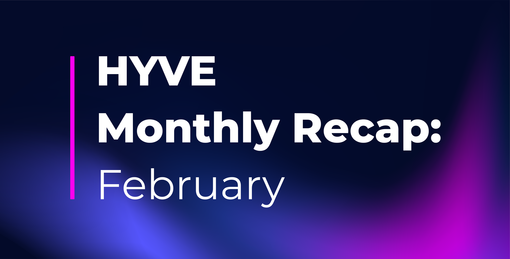 HYVE Monthly Recap: February