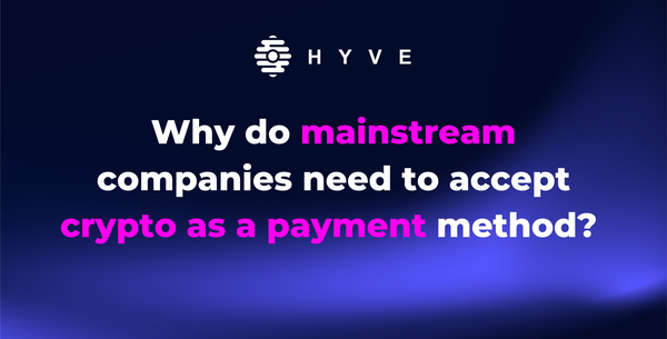 Why do mainstream companies need to accept crypto as a payment method?